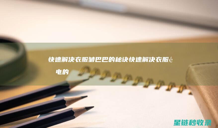 解决衣服皱巴巴的秘诀解决衣服静电的